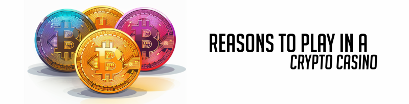reasons to play in a crypto casino