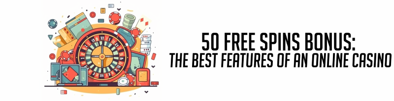50 free spins bonus the best features of an online casino