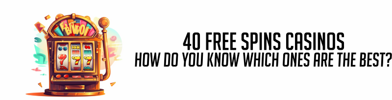 40 free spins casinos how do you know which ones are the best